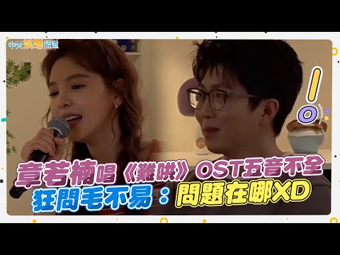 【撩星聞】章若楠唱《難哄》OST五音不全  狂問毛不易：問題在哪XD