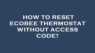 How to reset ecobee thermostat without access code?