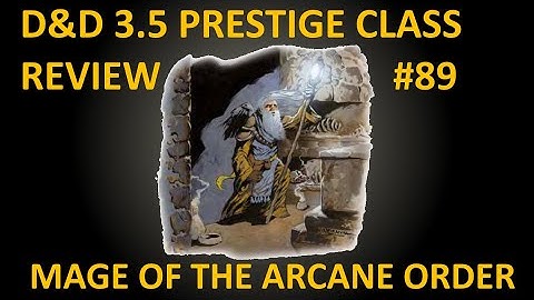 D&D 3.5 Prestige Class Reviews #89  --  Mage of the Arcane Order