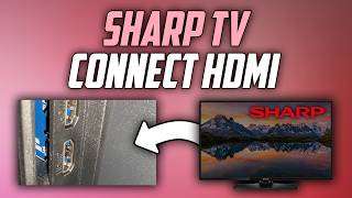 Sharp TV Connect HDMI & change HDMI Settings - Full Guide