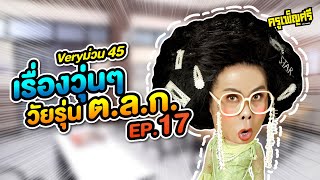 ครูเพ็ญศรี | Very ม่วน 45 เรื่องวุ่นๆวัยรุ่น ต.ล.ก. EP.17