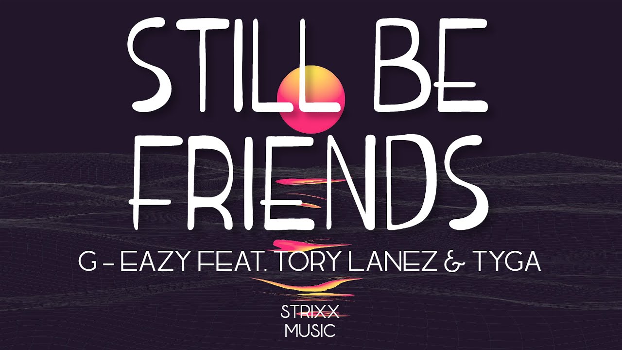 G-Eazy - Still Be Friends feat. Tory Lanez & TYGA | Lyrics