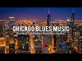 Chicago Blues Music - Smooth Blues Music - Relaxing Whiskey Blues and Exquisite Jazz Blues