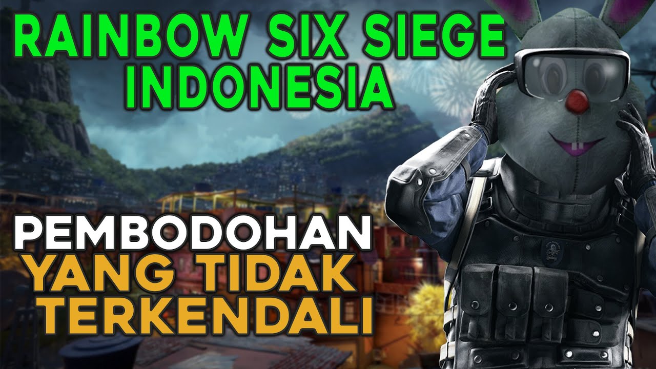 RAINBOW SIX | SIEGE INDONESIA - PEMBODOHAN YANG TIDAK TERKENDALI - YouTube
