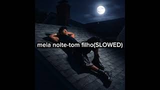meia noite-tom filho (slowed)