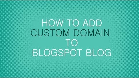 How To Add Custom Domain Name to a Free BlogSpot Blog: Complete Video Guide