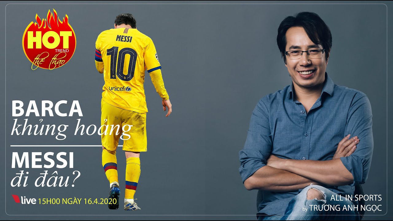 [TRỰC TIẾP] HOT TREND Thể thao cùng BLV Trương Anh Ngọc. Số 4: Barca khủng hoảng, Messi sẽ ra đi?