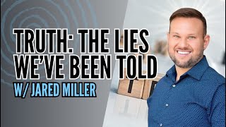 Truth: The Lies We've Been Told w/ Jared Miller