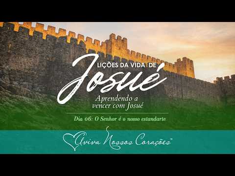Lições da vida de Josué Pt. 1: Aprendendo a vencer com Josué | Dia 6: O Senhor é o nosso estandarte