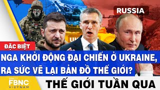 Tin thế giới nổi bật trong tuần | Nga khởi động đại chiến ở Ukraine, ra sức vẽ lại bản đồ thế giới?