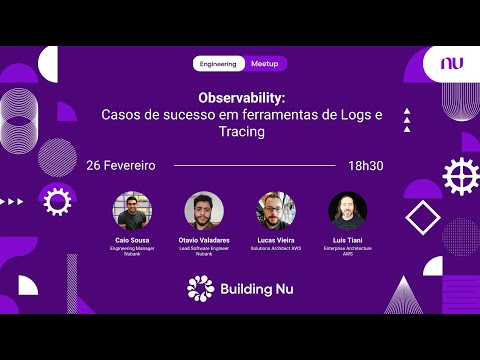 Observability: Casos de sucesso em ferramentas de Logs e Tracing | Nubank Engineering Meetup#11