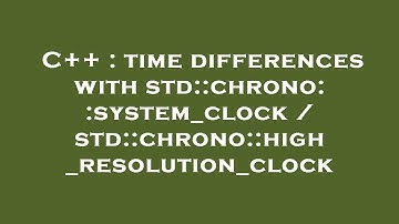 C++ : time differences with std::chrono::system_clock / std::chrono::high_resolution_clock
