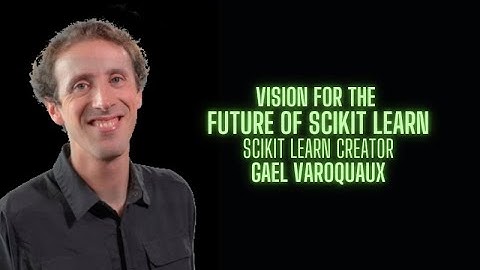 Vision for the future of Scikit Learn - Gael Varoquaux creator of SKLearn
