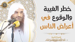 خطر الغيبة والوقوع في أعراض الناس | الشيخ أ.د عبدالرزاق البدر