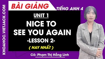 Tiếng Anh lớp 4 - Unit 1 Nice to see you again - Lesson 2 - Cô Hồng Linh (HAY NHẤT)