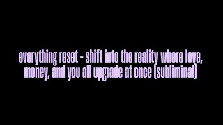 everything reset—shift into the reality where love, money, and you all upgrade at once (subliminal)