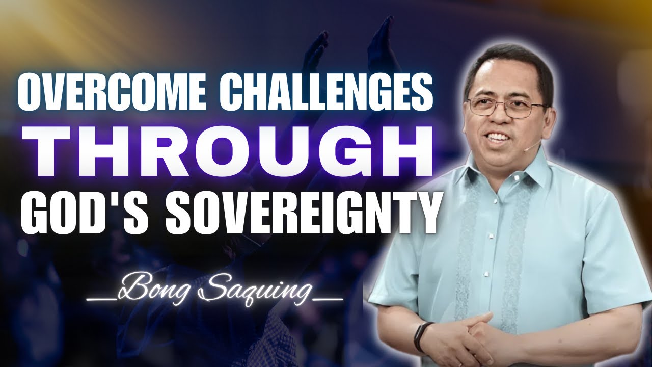 How to Overcome Life's Challenges with God's Sovereignty | Bong Saquing