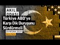 Türkiye ABD'ye Karşı Dik Duruşunu Sürdürmeli | Akıl Odası – B32/S05