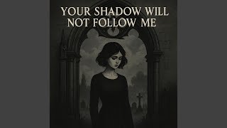 Your Shadow Will Not Follow Me