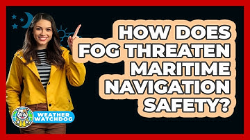 How Does Fog Threaten Maritime Navigation Safety? - Weather Watchdog