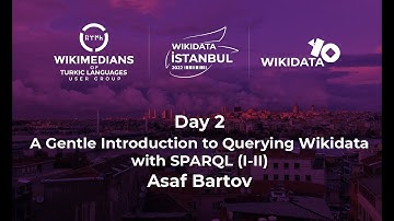 A Gentle Introduction to Querying Wikidata with SPARQL (I-II) by Asaf Bartov (Day 2, English)