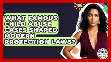 What Famous Child Abuse Cases Shaped Modern Protection Laws? - Child Welfare Network