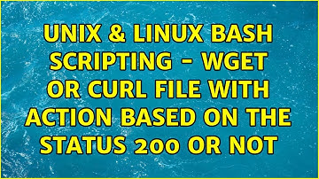 Unix & Linux: bash scripting - wget or curl file with action based on the status 200 or not