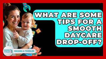 What Are Some Tips For A Smooth Daycare Drop-off? - Raising A Toddler