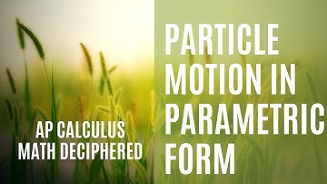 AP Calculus BC series, video 40 - Particle Motion in Parametric Form