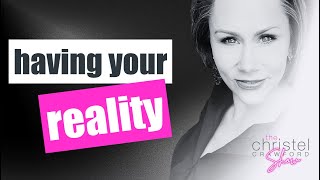 Ep 87: Having your reality. What does it take?