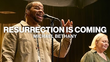 Resurrection Is Coming | Michael Bethany | Worship Together Session