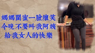 媽媽的閨蜜一臉壞笑,今晚不要叫我阿姨 | 男女 | 兩性 | 情感 | 家庭倫理 | 故事 | 出軌 | 夫妻 | 小說 | 婚姻
