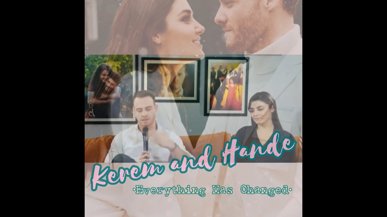 Everything Has Changed ♡ |HanKer|EdSer| Hande Erçel and Kerem Bürsin