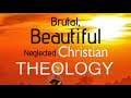 Brutal, Beautiful Neglected Christian Theology
