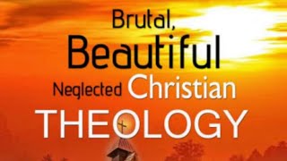 Brutal, Beautiful Neglected Christian Theology