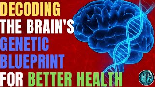 Decoding The Brain's Genetic Blueprint For Better Health