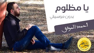 يا مظلوم (بدون موسيقي) - أحمد الموفق | Ya Mazloum - Ahmed El-Mowafak