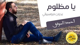 يا مظلوم (بدون موسيقي)  - أحمد الموفق | Ya Mazloum - Ahmed El-Mowafak