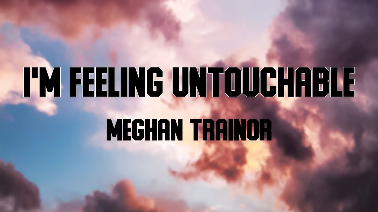 Meghan Trainor No I'm Feeling Untouchable (lyrics) YouTube