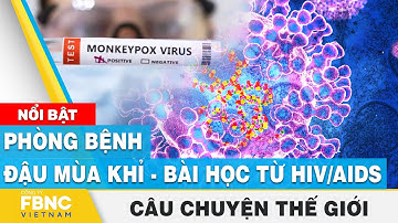 Phòng bệnh đậu mùa khỉ - bài học từ HIV/AIDS | Câu chuyện thế giới | FBNC