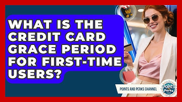 What Is The Credit Card Grace Period For First-time Users? - Points and Perks Channel