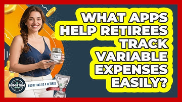 What Apps Help Retirees Track Variable Expenses Easily? - Budgeting as a Retiree