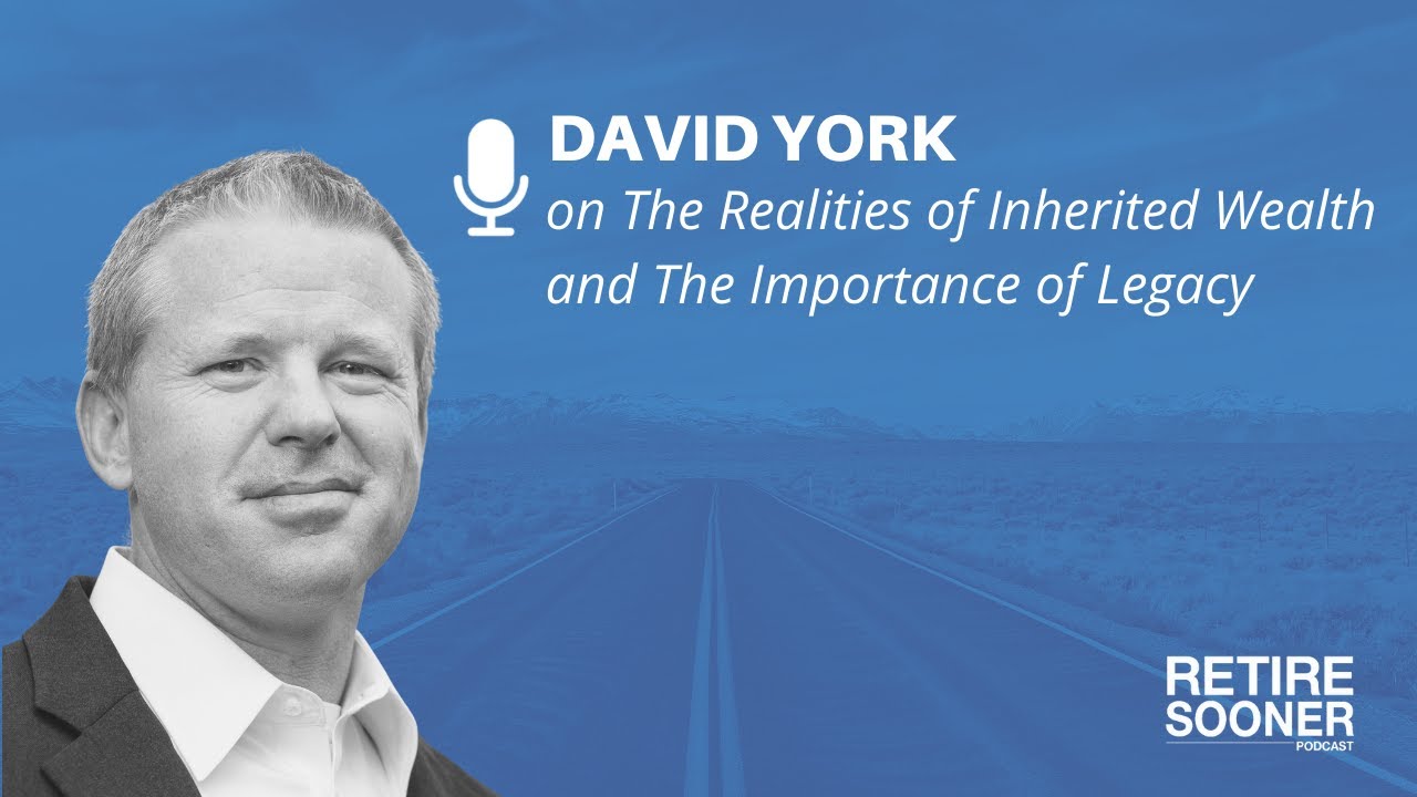 The Realities of Inherited Wealth and The Importance of Legacy with David York