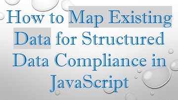 How to Map Existing Data for Structured Data Compliance in JavaScript