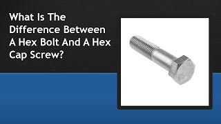 What Is The Difference Between A Hex Bolt And A Hex Cap Screw