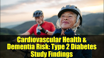 Cardiovascular Health & Dementia Risk: Type 2 Diabetes Study Findings