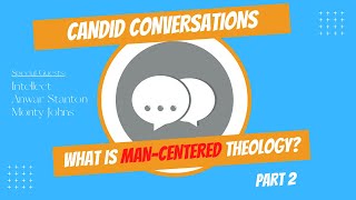 Candid Conversations: Man-Centered Theology - Part 2