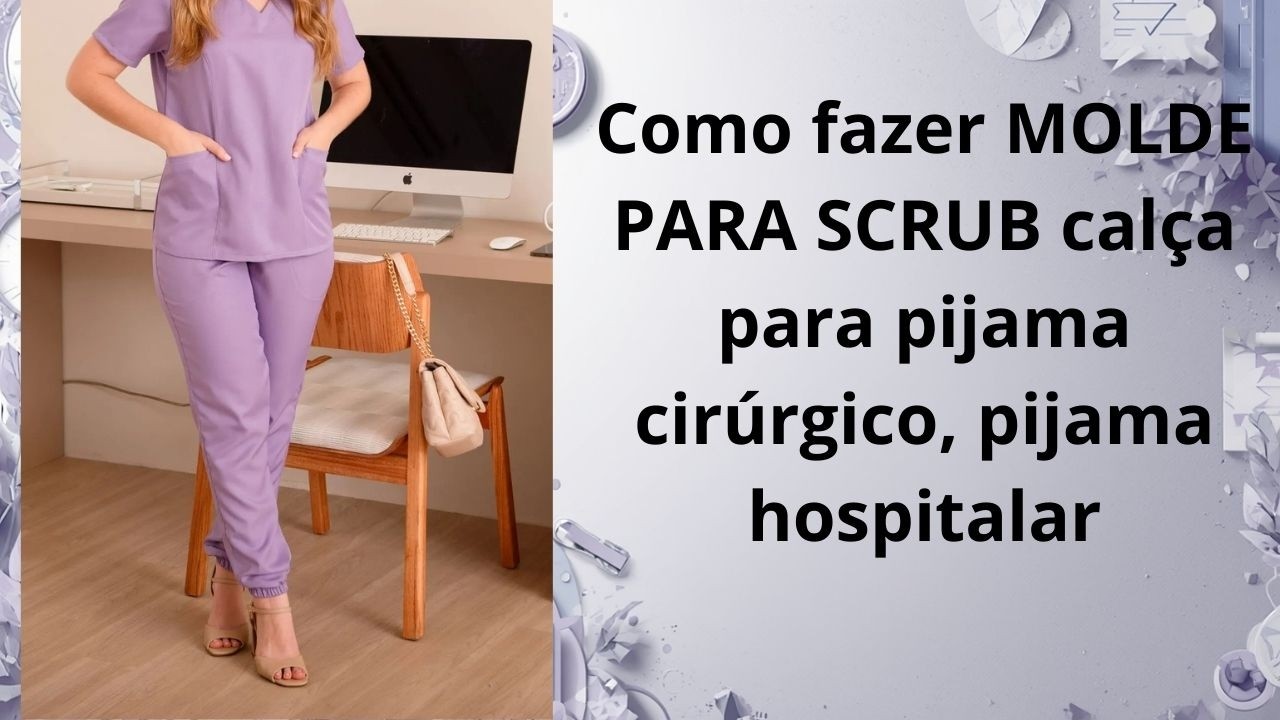 Como fazer MOLDE PARA SCRUB calça para pijama cirúrgico, pijama hospitalar
