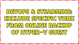 DevOps & SysAdmins: Exclude specific VHDX from online backup of Hyper-V guest