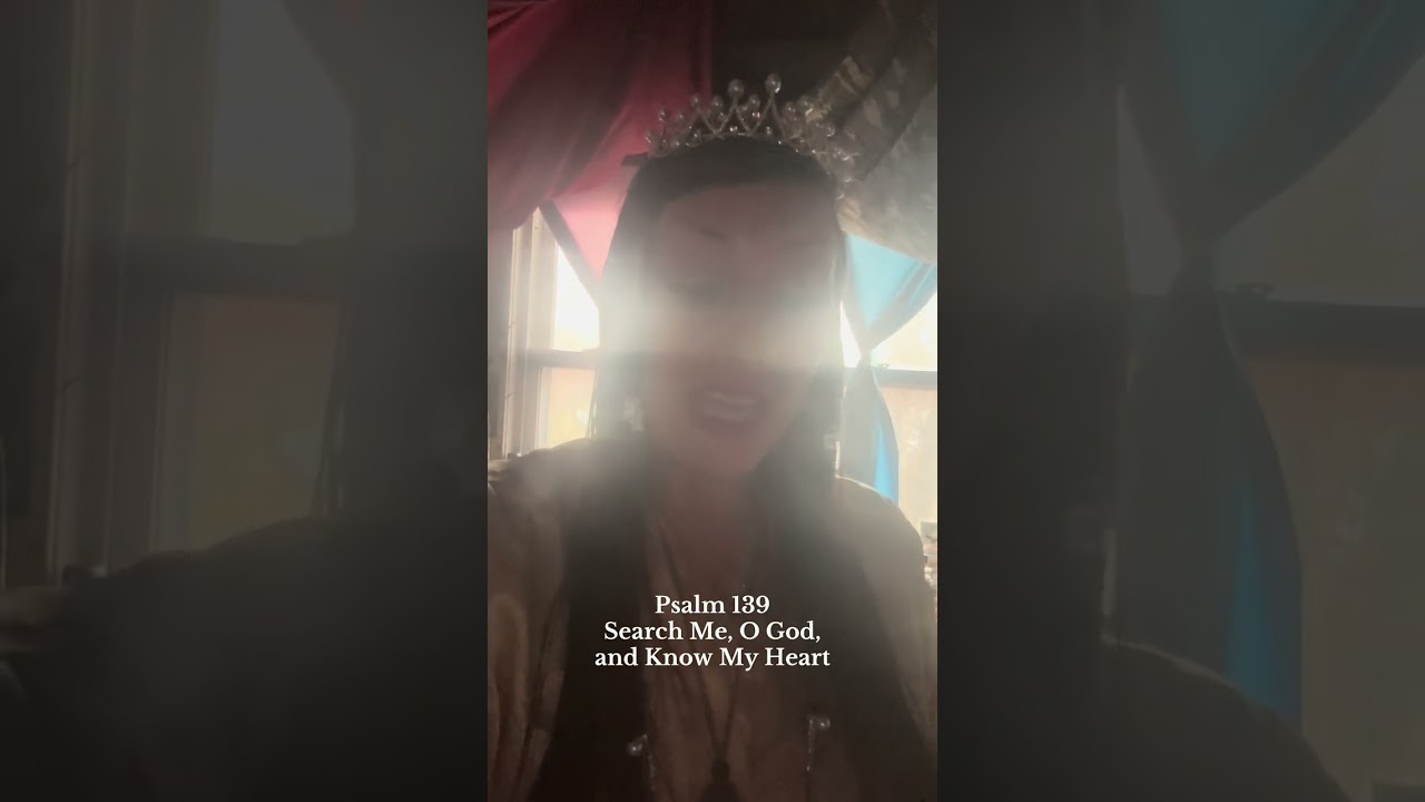 Psalm 139- Search Me, O God, and Know My Heart